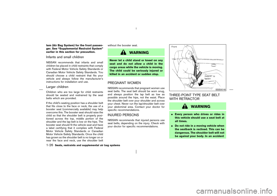 NISSAN PATHFINDER 2003 R50 / 2.G Owners Manual tem (Air Bag System) for the front passen-
ger. See “Supplemental Restraint System”
earlier in this section for precaution.Infants and small childrenNISSAN recommends that infants and small
childr