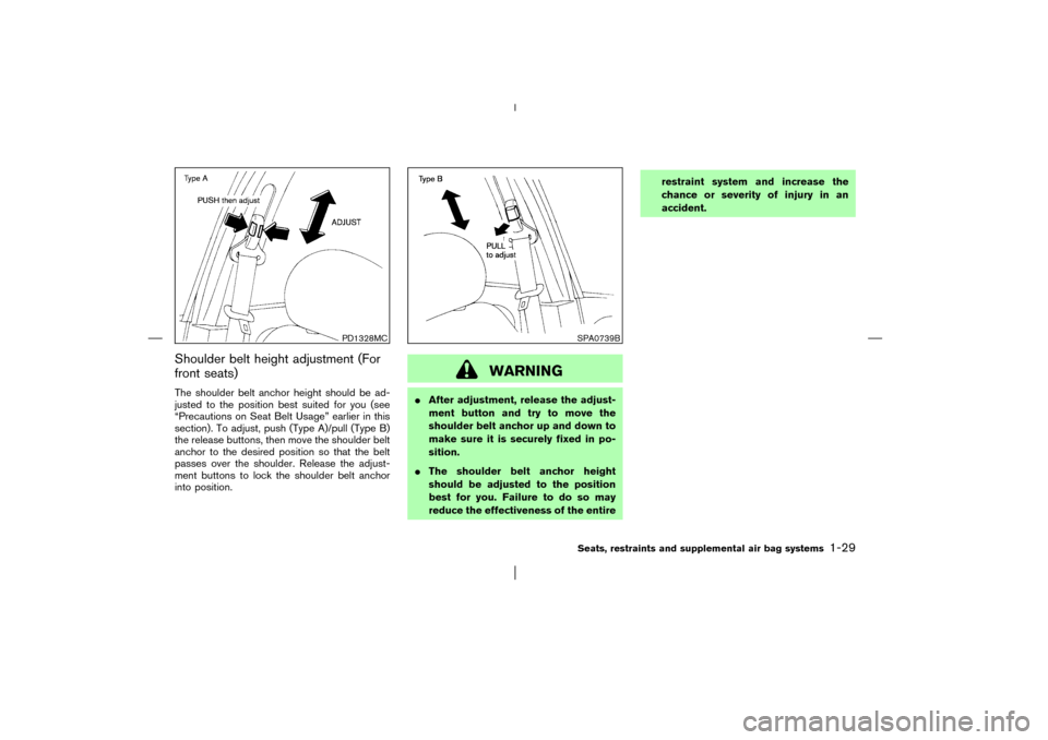 NISSAN PATHFINDER 2003 R50 / 2.G Owners Guide Shoulder belt height adjustment (For
front seats)The shoulder belt anchor height should be ad-
justed to the position best suited for you (see
“Precautions on Seat Belt Usage” earlier in this
sect