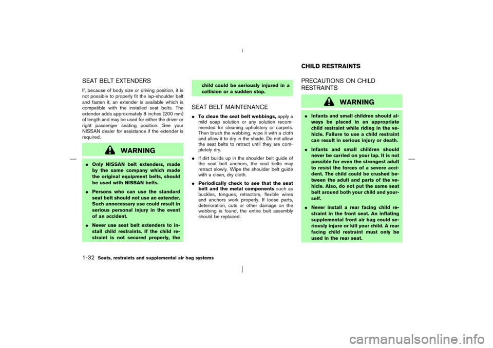 NISSAN PATHFINDER 2003 R50 / 2.G Owners Manual SEAT BELT EXTENDERSIf, because of body size or driving position, it is
not possible to properly fit the lap-shoulder belt
and fasten it, an extender is available which is
compatible with the installed