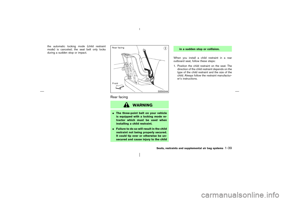 NISSAN PATHFINDER 2003 R50 / 2.G Service Manual the automatic locking mode (child restraint
mode) is canceled; the seat belt only locks
during a sudden stop or impact.
Rear facing
WARNING
The three-point belt on your vehicle
is equipped with a loc