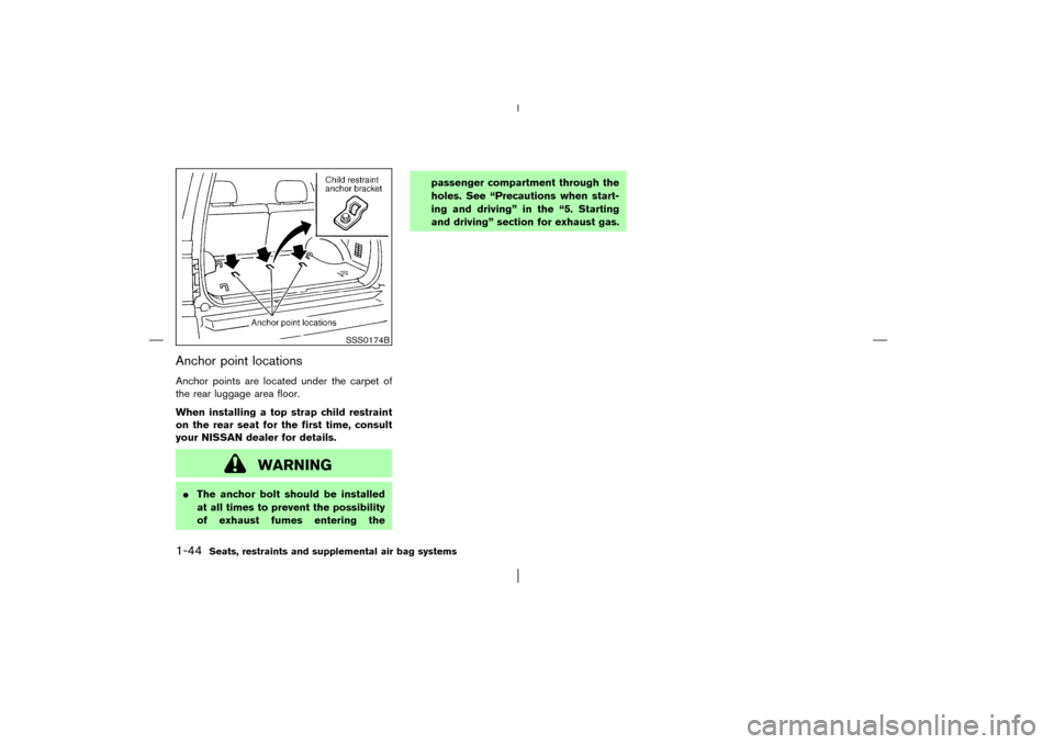 NISSAN PATHFINDER 2003 R50 / 2.G Workshop Manual Anchor point locationsAnchor points are located under the carpet of
the rear luggage area floor.
When installing a top strap child restraint
on the rear seat for the first time, consult
your NISSAN de
