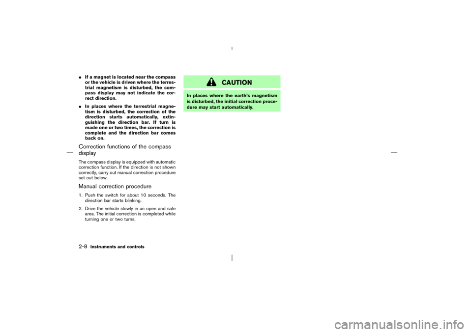 NISSAN PATHFINDER 2003 R50 / 2.G Repair Manual If a magnet is located near the compass
or the vehicle is driven where the terres-
trial magnetism is disturbed, the com-
pass display may not indicate the cor-
rect direction.
In places where the t