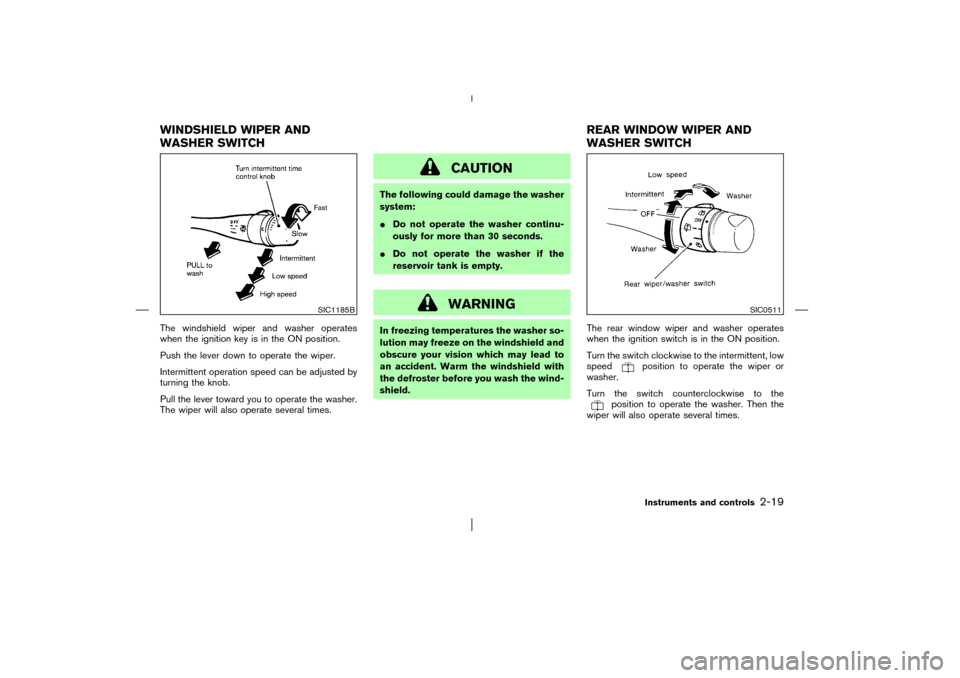 NISSAN PATHFINDER 2003 R50 / 2.G Manual PDF The windshield wiper and washer operates
when the ignition key is in the ON position.
Push the lever down to operate the wiper.
Intermittent operation speed can be adjusted by
turning the knob.
Pull t