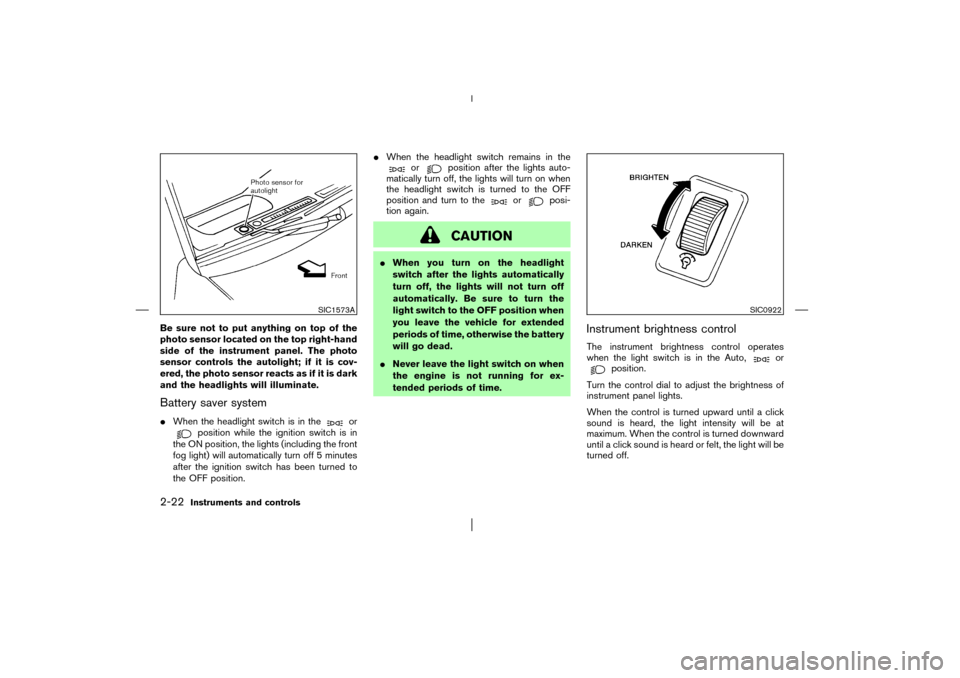 NISSAN PATHFINDER 2003 R50 / 2.G Manual PDF Be sure not to put anything on top of the
photo sensor located on the top right-hand
side of the instrument panel. The photo
sensor controls the autolight; if it is cov-
ered, the photo sensor reacts 