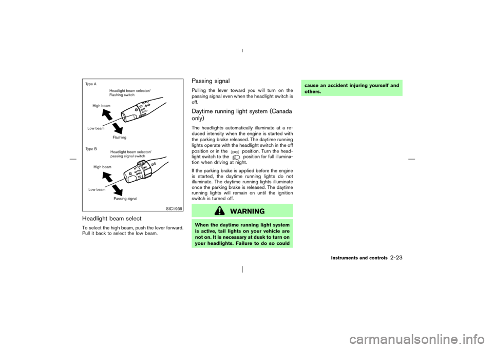 NISSAN PATHFINDER 2003 R50 / 2.G Owners Manual Headlight beam selectTo select the high beam, push the lever forward.
Pull it back to select the low beam.
Passing signalPulling the lever toward you will turn on the
passing signal even when the head