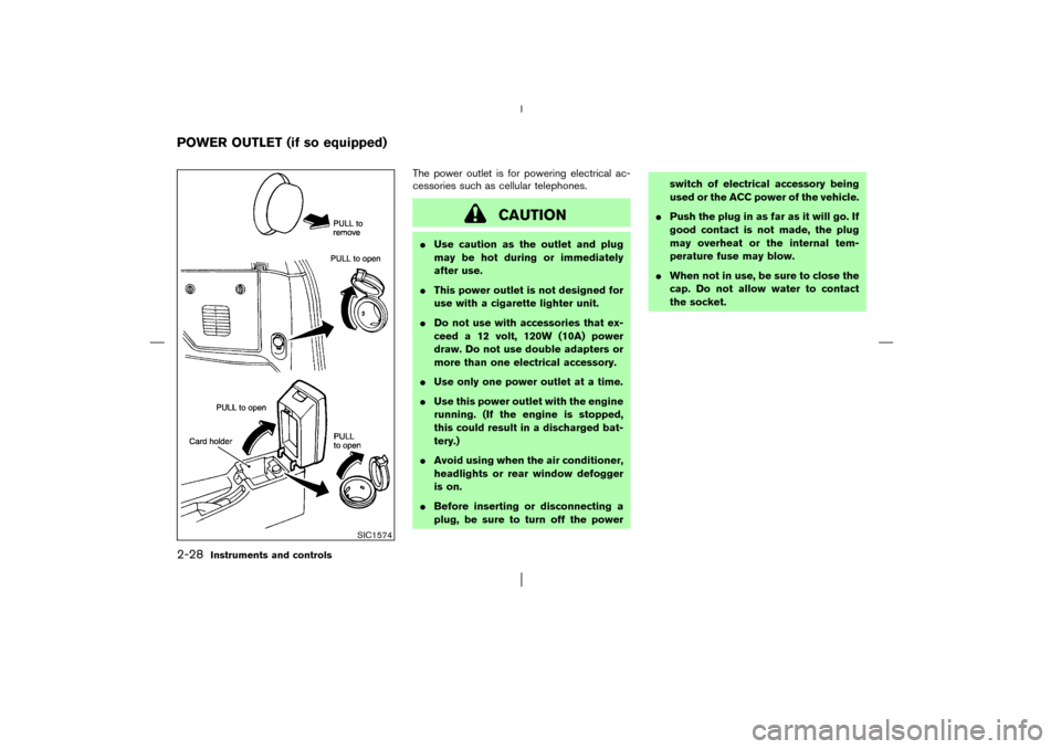 NISSAN PATHFINDER 2003 R50 / 2.G Owners Manual The power outlet is for powering electrical ac-
cessories such as cellular telephones.
CAUTION
Use caution as the outlet and plug
may be hot during or immediately
after use.
This power outlet is not