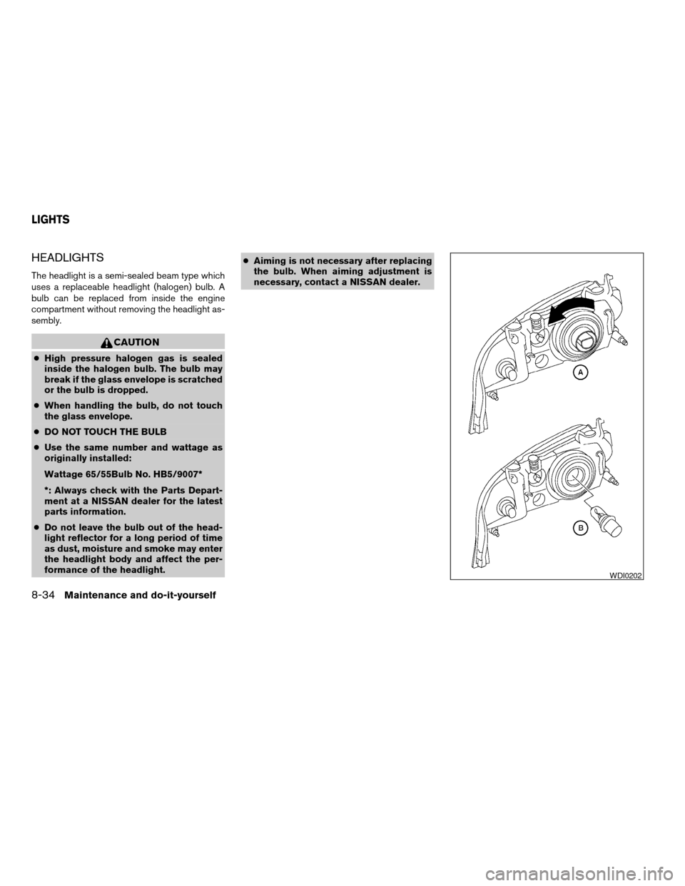 NISSAN SENTRA 2003 B15 / 5.G Owners Manual HEADLIGHTS
The headlight is a semi-sealed beam type which
uses a replaceable headlight (halogen) bulb. A
bulb can be replaced from inside the engine
compartment without removing the headlight as-
semb