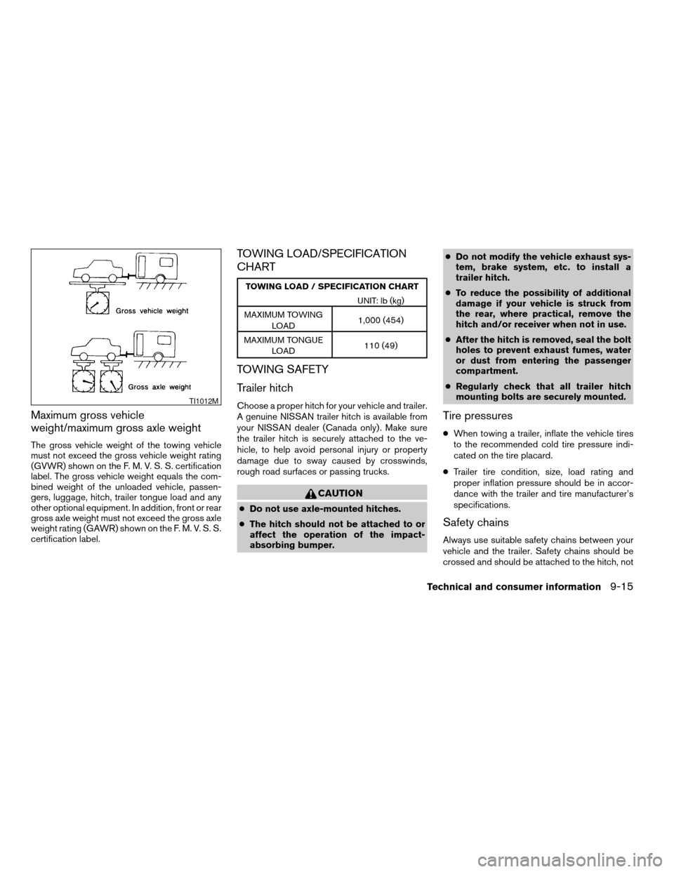 NISSAN SENTRA 2003 B15 / 5.G Owners Manual Maximum gross vehicle
weight/maximum gross axle weight
The gross vehicle weight of the towing vehicle
must not exceed the gross vehicle weight rating
(GVWR) shown on the F. M. V. S. S. certification
l