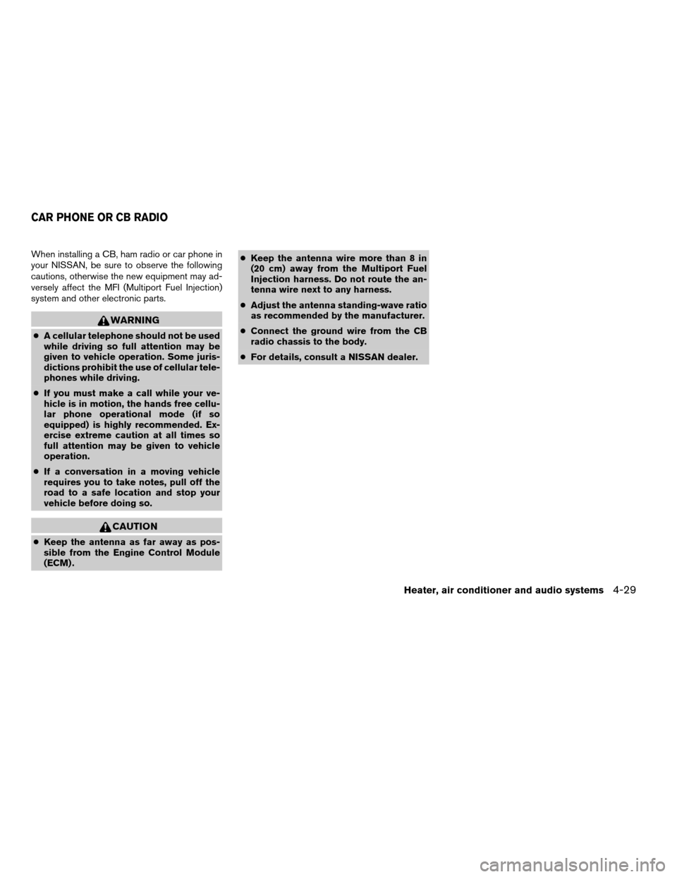 NISSAN XTERRA 2003 WD22 / 1.G Owners Manual When installing a CB, ham radio or car phone in
your NISSAN, be sure to observe the following
cautions, otherwise the new equipment may ad-
versely affect the MFI (Multiport Fuel Injection)
system and NISSAN XTERRA 2003 WD22 / 1.G Owners Manual When installing a CB, ham radio or car phone in
your NISSAN, be sure to observe the following
cautions, otherwise the new equipment may ad-
versely affect the MFI (Multiport Fuel Injection)
system and