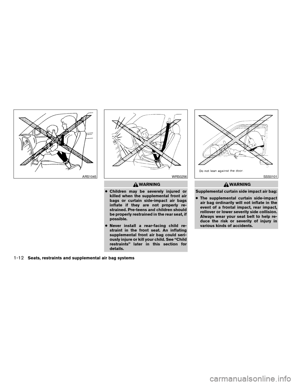NISSAN XTERRA 2003 WD22 / 1.G User Guide WARNING
cChildren may be severely injured or
killed when the supplemental front air
bags or curtain side-impact air bags
inflate if they are not properly re-
strained. Pre-teens and children should
be NISSAN XTERRA 2003 WD22 / 1.G User Guide WARNING
cChildren may be severely injured or
killed when the supplemental front air
bags or curtain side-impact air bags
inflate if they are not properly re-
strained. Pre-teens and children should
be