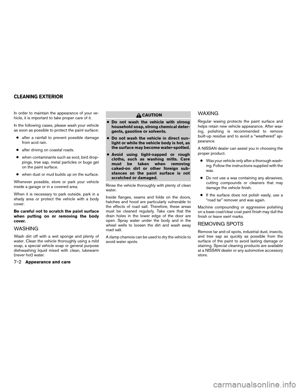 NISSAN XTERRA 2003 WD22 / 1.G Owners Manual In order to maintain the appearance of your ve-
hicle, it is important to take proper care of it.
In the following cases, please wash your vehicle
as soon as possible to protect the paint surface:
caf