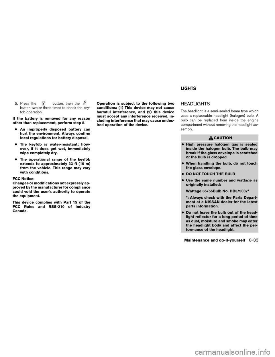 NISSAN XTERRA 2003 WD22 / 1.G Owners Manual 5. Press thebutton, then thebutton two or three times to check the key-
fob operation.
If the battery is removed for any reason
other than replacement, perform step 5.
cAn improperly disposed battery 