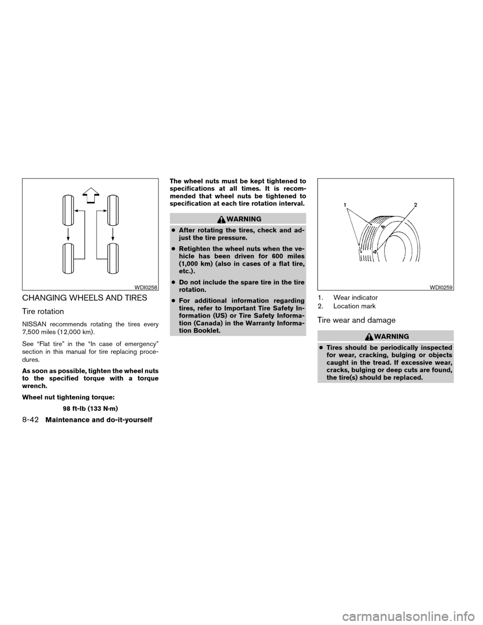 NISSAN XTERRA 2003 WD22 / 1.G Owners Manual CHANGING WHEELS AND TIRES
Tire rotation
NISSAN recommends rotating the tires every
7,500 miles (12,000 km) .
See “Flat tire” in the “In case of emergency”
section in this manual for tire repla NISSAN XTERRA 2003 WD22 / 1.G Owners Manual CHANGING WHEELS AND TIRES
Tire rotation
NISSAN recommends rotating the tires every
7,500 miles (12,000 km) .
See “Flat tire” in the “In case of emergency”
section in this manual for tire repla