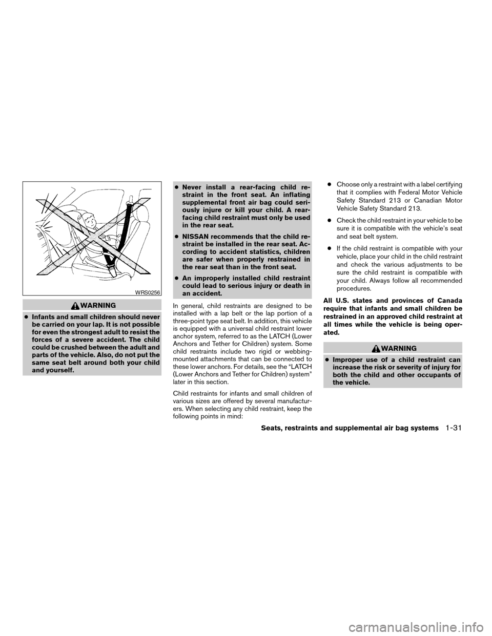 NISSAN XTERRA 2003 WD22 / 1.G Owners Guide WARNING
cInfants and small children should never
be carried on your lap. It is not possible
for even the strongest adult to resist the
forces of a severe accident. The child
could be crushed between t