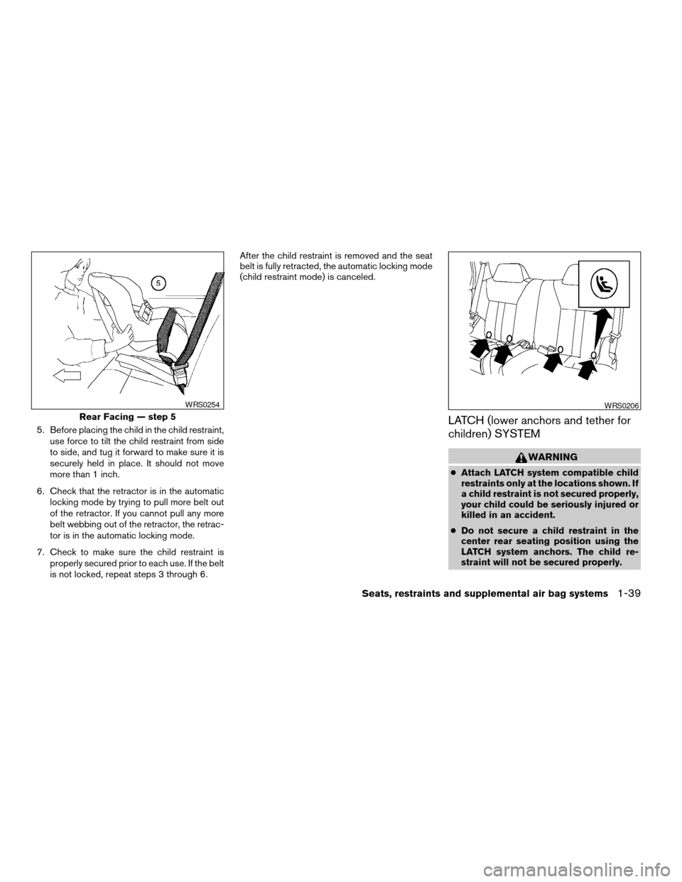 NISSAN XTERRA 2003 WD22 / 1.G Service Manual 5. Before placing the child in the child restraint,
use force to tilt the child restraint from side
to side, and tug it forward to make sure it is
securely held in place. It should not move
more than 