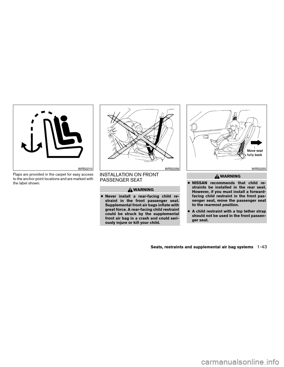 NISSAN XTERRA 2003 WD22 / 1.G Service Manual Flaps are provided in the carpet for easy access
to the anchor point locations and are marked with
the label shown.INSTALLATION ON FRONT
PASSENGER SEAT
WARNING
cNever install a rear-facing child re-
s