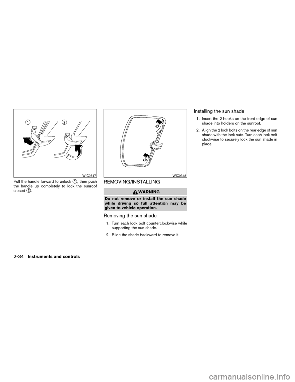 NISSAN XTERRA 2003 WD22 / 1.G Owners Manual Pull the handle forward to unlocks1, then push
the handle up completely to lock the sunroof
closed
s2.
REMOVING/INSTALLING
WARNING
Do not remove or install the sun shade
while driving so full attentio