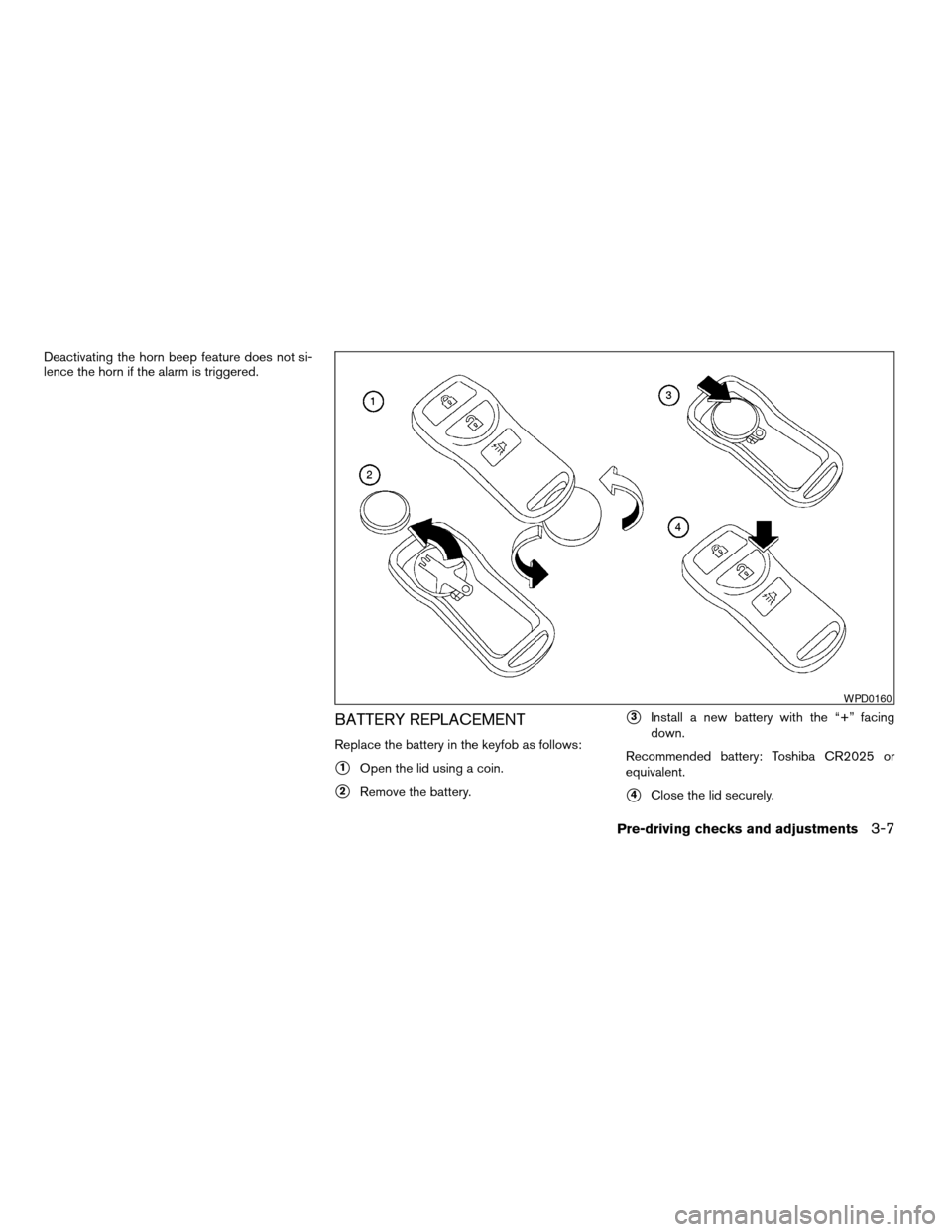 NISSAN XTERRA 2003 WD22 / 1.G Owners Manual Deactivating the horn beep feature does not si-
lence the horn if the alarm is triggered.
BATTERY REPLACEMENT
Replace the battery in the keyfob as follows:
s1Open the lid using a coin.
s2Remove the ba