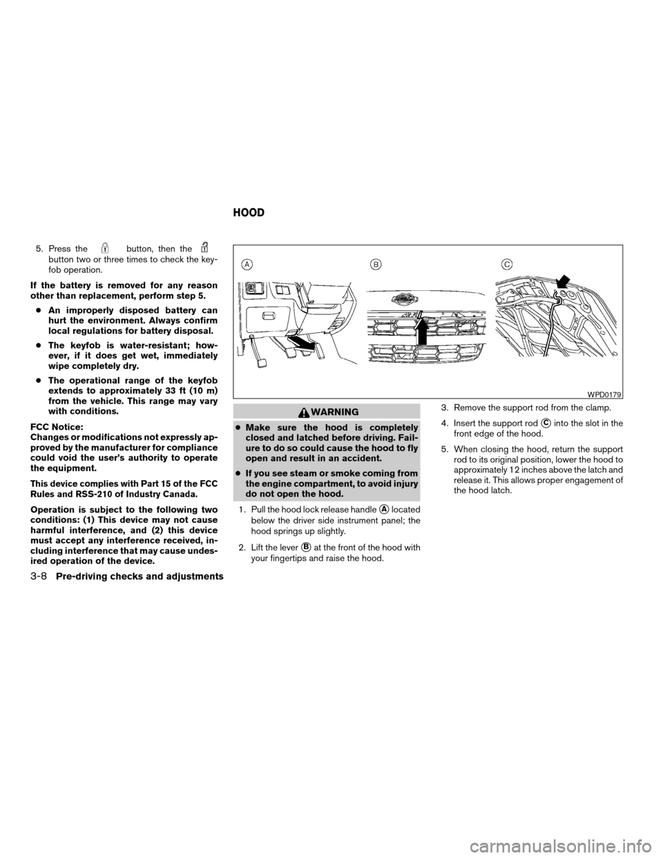 NISSAN XTERRA 2003 WD22 / 1.G Owners Manual 5. Press thebutton, then thebutton two or three times to check the key-
fob operation.
If the battery is removed for any reason
other than replacement, perform step 5.
cAn improperly disposed battery 