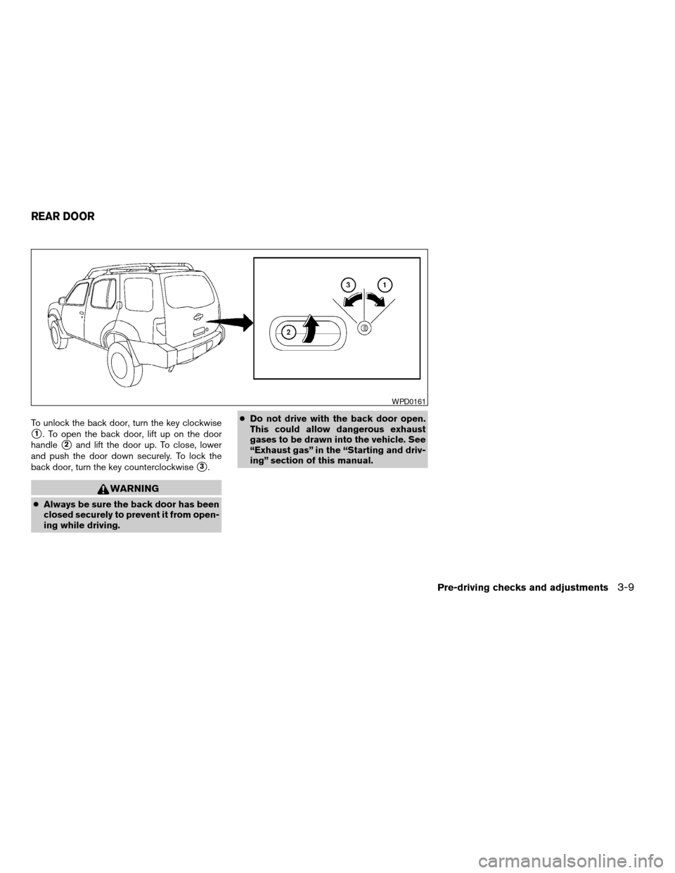 NISSAN XTERRA 2003 WD22 / 1.G Owners Manual To unlock the back door, turn the key clockwise
s1. To open the back door, lift up on the door
handle
s2and lift the door up. To close, lower
and push the door down securely. To lock the
back door, tu NISSAN XTERRA 2003 WD22 / 1.G Owners Manual To unlock the back door, turn the key clockwise
s1. To open the back door, lift up on the door
handle
s2and lift the door up. To close, lower
and push the door down securely. To lock the
back door, tu