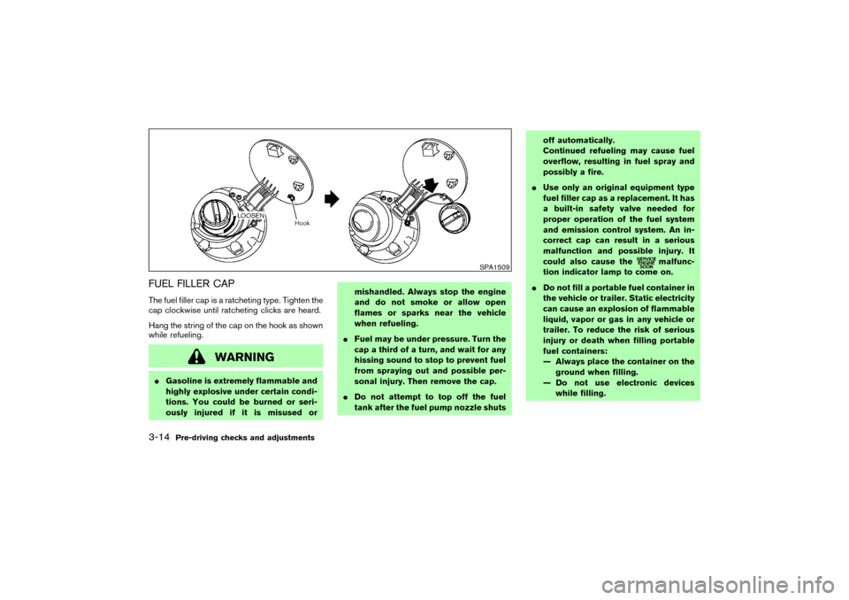 NISSAN 350Z 2004 Z33 Owners Manual FUEL FILLER CAPThe fuel filler cap is a ratcheting type. Tighten the
cap clockwise until ratcheting clicks are heard.
Hang the string of the cap on the hook as shown
while refueling.
WARNING
Gasoline