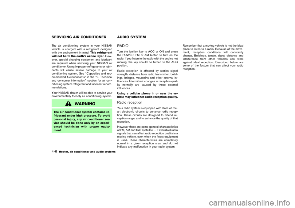 NISSAN 350Z 2004 Z33 Owners Manual The air conditioning system in your NISSAN
vehicle is charged with a refrigerant designed
with the environment in mind.This refrigerant
will not harm the earth’s ozone layer.How-
ever, special charg