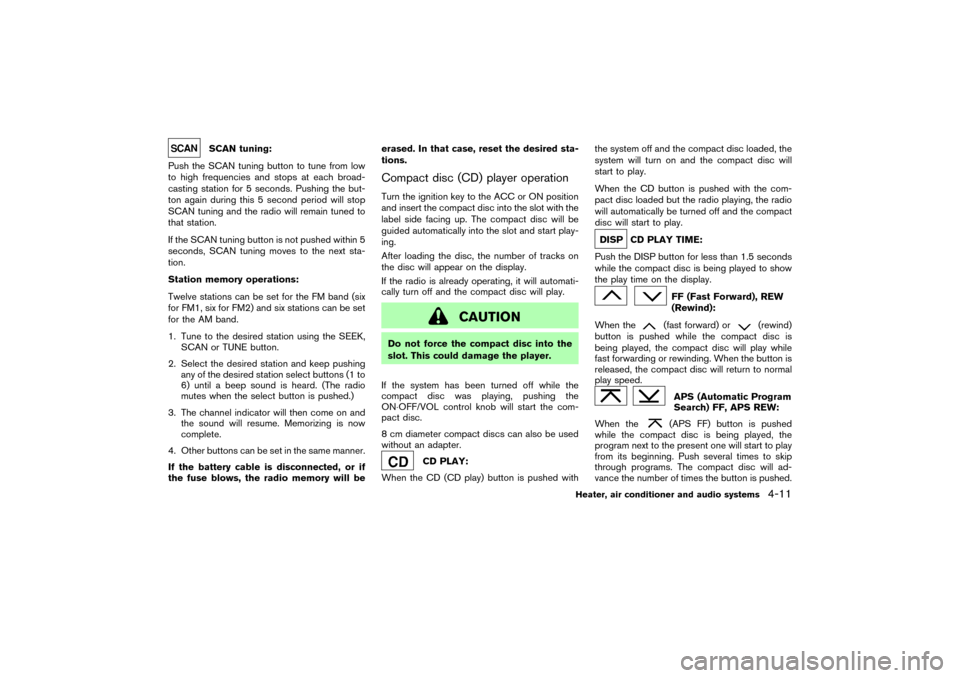 NISSAN 350Z 2004 Z33 Owners Manual SCANtuning:
Push the SCAN tuning button to tune from low
to high frequencies and stops at each broad-
casting station for 5 seconds. Pushing the but-
ton again during this 5 second period will stop
SC NISSAN 350Z 2004 Z33 Owners Manual SCANtuning:
Push the SCAN tuning button to tune from low
to high frequencies and stops at each broad-
casting station for 5 seconds. Pushing the but-
ton again during this 5 second period will stop
SC