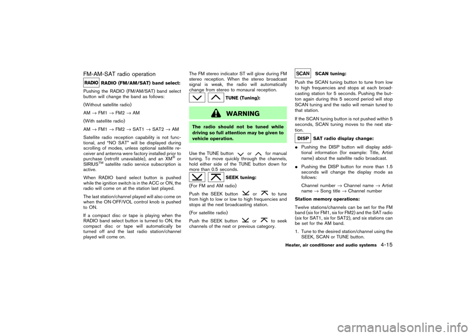 NISSAN 350Z 2004 Z33 Owners Manual FM-AM-SAT radio operation
RADIO (FM/AM/SAT) band select:
Pushing the RADIO (FM/AM/SAT) band select
button will change the band as follows:
(Without satellite radio)
AM→FM1→FM2→AM
(With satellite