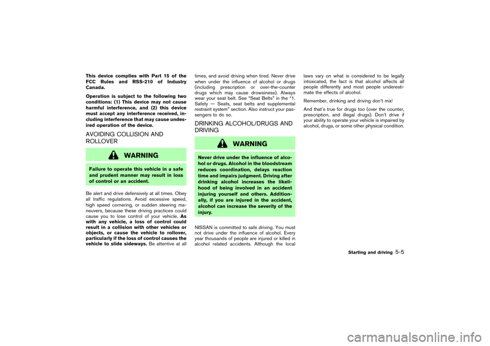 NISSAN 350Z 2004 Z33 Owners Manual This device complies with Part 15 of the
FCC Rules and RSS-210 of Industry
Canada.
Operation is subject to the following two
conditions: (1) This device may not cause
harmful interference, and (2) thi
