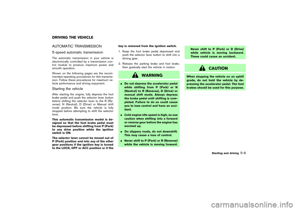 NISSAN 350Z 2004 Z33 User Guide AUTOMATIC TRANSMISSION
5-speed automatic transmissionThe automatic transmission in your vehicle is
electronically controlled by a transmission con-
trol module to produce maximum power and
smooth oper