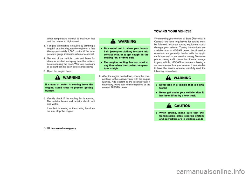 NISSAN 350Z 2004 Z33 Owners Manual tioner temperature control to maximum hot
and fan control to high speed.
3. If engine overheating is caused by climbing a
long hill on a hot day, run the engine at a fast
idle (approximately 1,500 rpm