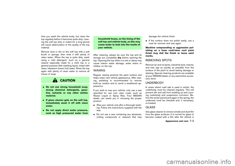 NISSAN 350Z 2004 Z33 Owners Manual time you wash the vehicle body, but clean the
top regularly before it becomes quite dirty. Leav-
ing the soft top dirty or soiled for a long period
will cause deterioration to the quality of the top
m
