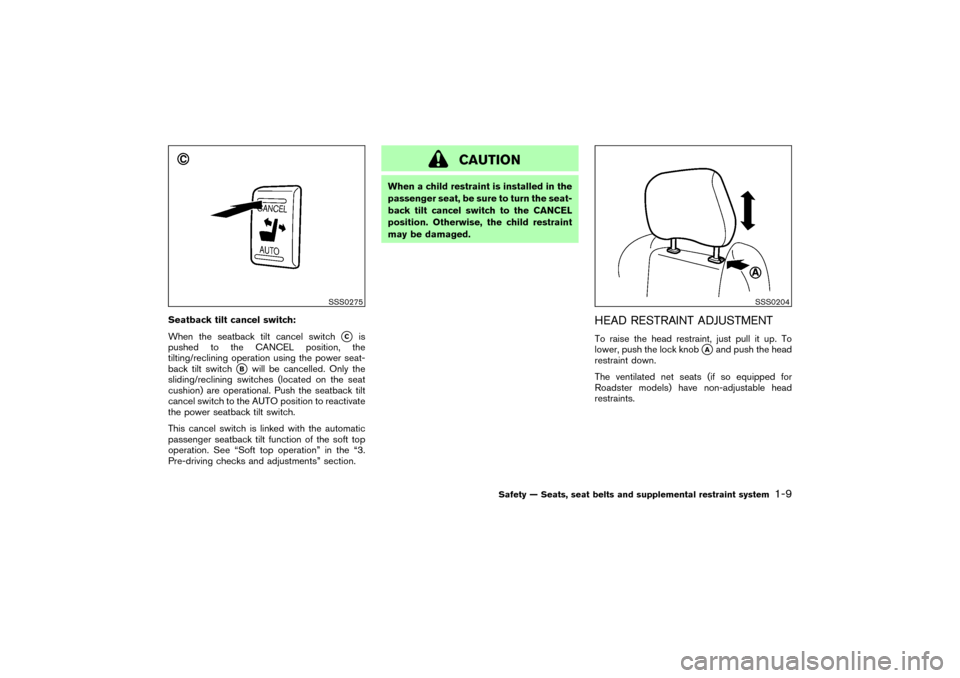 NISSAN 350Z 2004 Z33 Owners Manual Seatback tilt cancel switch:
When the seatback tilt cancel switch
C
is
pushed to the CANCEL position, the
tilting/reclining operation using the power seat-
back tilt switch
B
will be cancelled. Only