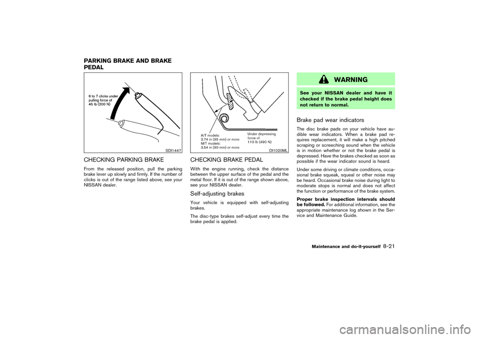 NISSAN 350Z 2004 Z33 Owners Guide CHECKING PARKING BRAKEFrom the released position, pull the parking
brake lever up slowly and firmly. If the number of
clicks is out of the range listed above, see your
NISSAN dealer.
CHECKING BRAKE PE