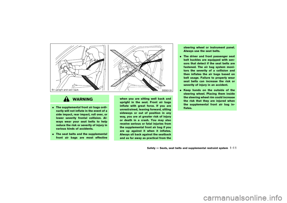 NISSAN 350Z 2004 Z33 Owners Manual WARNING
The supplemental front air bags ordi-
narily will not inflate in the event of a
side impact, rear impact, roll over, or
lower severity frontal collision. Al-
ways wear your seat belts to help