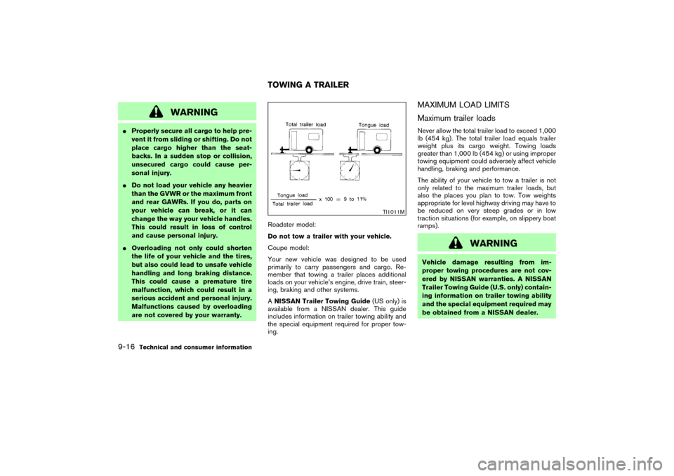 NISSAN 350Z 2004 Z33 Owners Manual WARNING
Properly secure all cargo to help pre-
vent it from sliding or shifting. Do not
place cargo higher than the seat-
backs. In a sudden stop or collision,
unsecured cargo could cause per-
sonal 