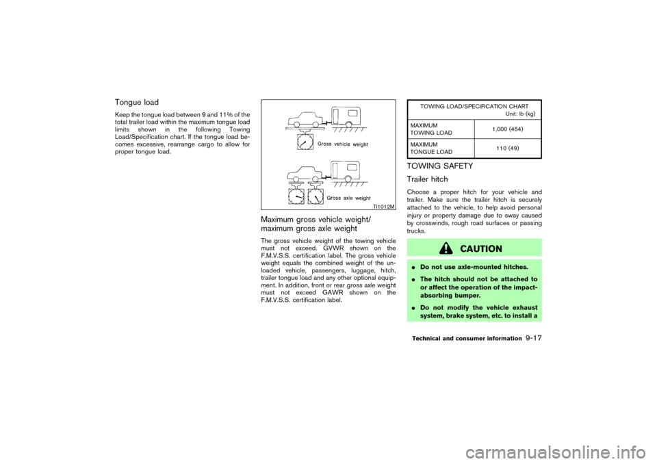 NISSAN 350Z 2004 Z33 Owners Manual Tongue loadKeep the tongue load between 9 and 11% of the
total trailer load within the maximum tongue load
limits shown in the following Towing
Load/Specification chart. If the tongue load be-
comes e