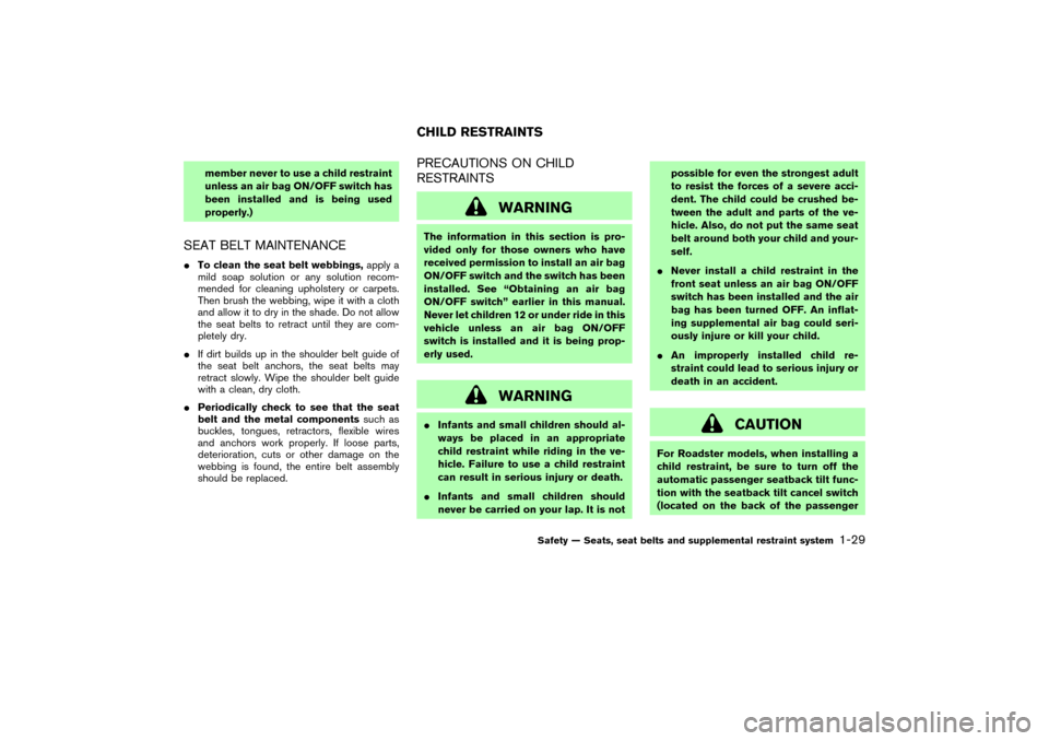 NISSAN 350Z 2004 Z33 Owners Guide member never to use a child restraint
unless an air bag ON/OFF switch has
been installed and is being used
properly.)
SEAT BELT MAINTENANCETo clean the seat belt webbings,apply a
mild soap solution o