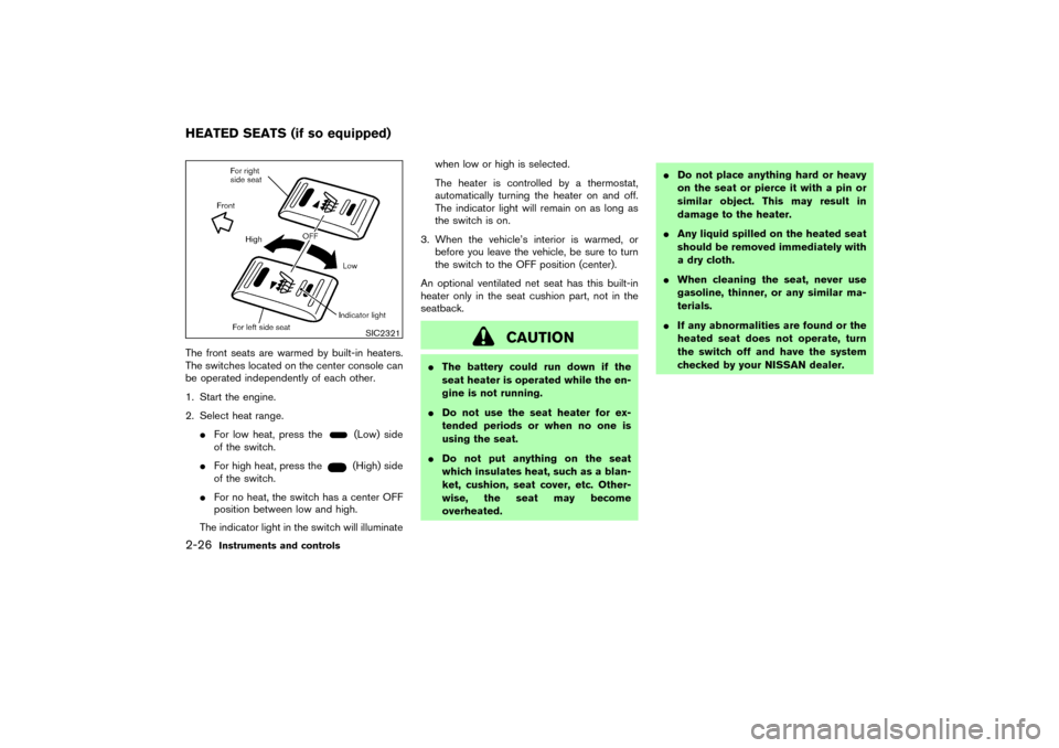 NISSAN 350Z 2004 Z33 User Guide The front seats are warmed by built-in heaters.
The switches located on the center console can
be operated independently of each other.
1. Start the engine.
2. Select heat range.
For low heat, press 