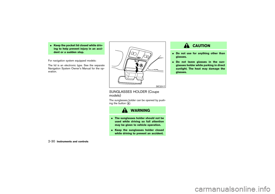 NISSAN 350Z 2004 Z33 Owners Manual Keep the pocket lid closed while driv-
ing to help prevent injury in an acci-
dent or a sudden stop.
For navigation system equipped models:
The lid is an electronic type. See the separate
Navigation 