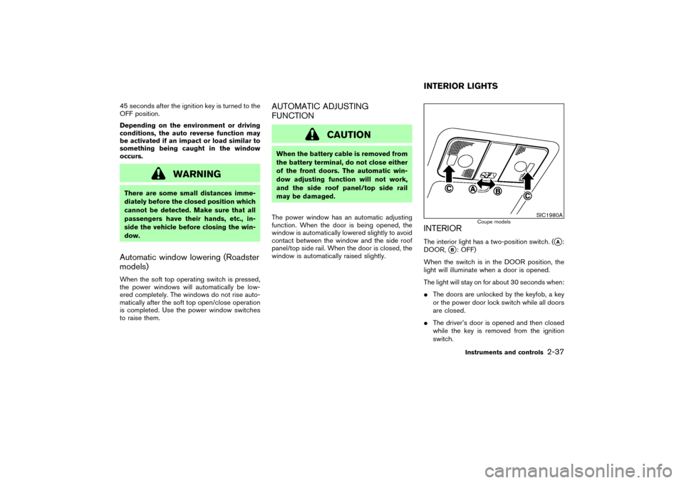 NISSAN 350Z 2004 Z33 Owners Manual 45 seconds after the ignition key is turned to the
OFF position.
Depending on the environment or driving
conditions, the auto reverse function may
be activated if an impact or load similar to
somethin