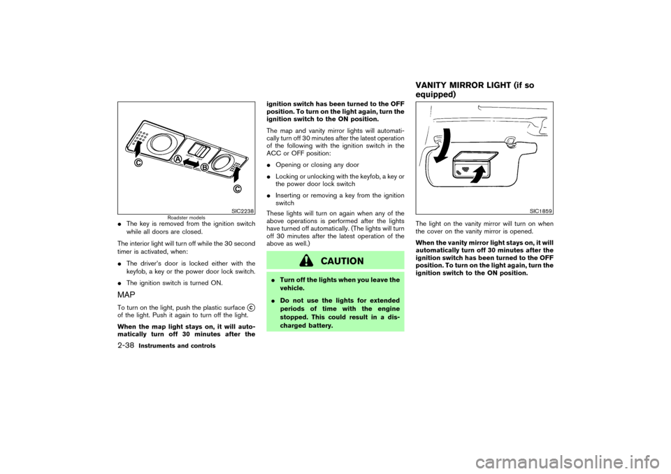 NISSAN 350Z 2004 Z33 Manual Online The key is removed from the ignition switch
while all doors are closed.
The interior light will turn off while the 30 second
timer is activated, when:
The driver’s door is locked either with the
k