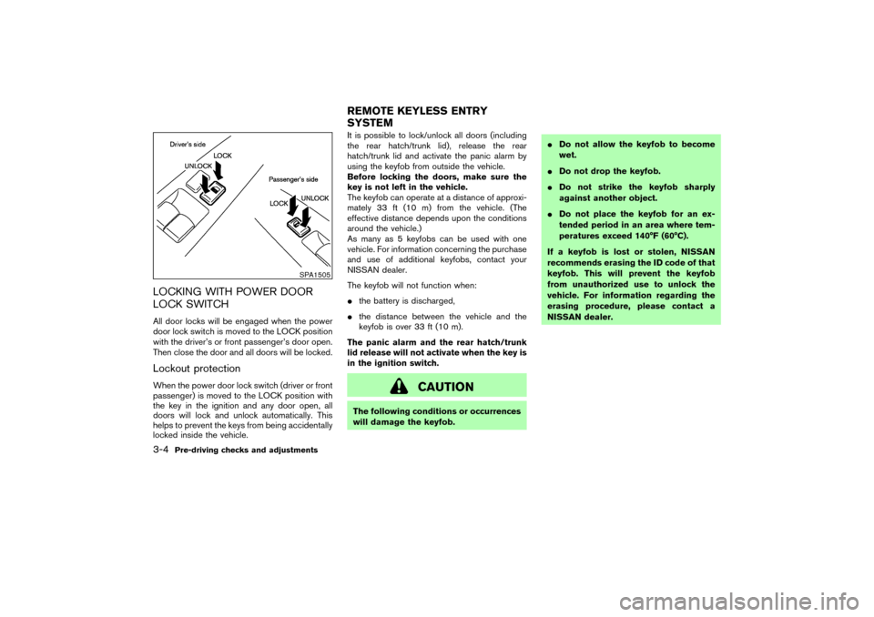 NISSAN 350Z 2004 Z33 Owners Manual LOCKING WITH POWER DOOR
LOCK SWITCHAll door locks will be engaged when the power
door lock switch is moved to the LOCK position
with the driver’s or front passenger’s door open.
Then close the doo