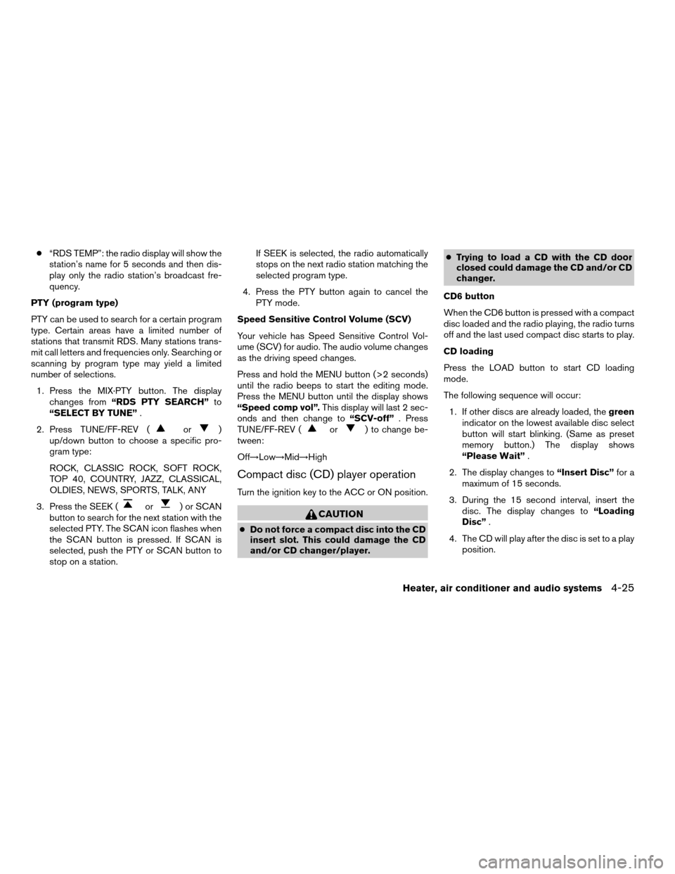 NISSAN ALTIMA 2004 L31 / 3.G Owners Manual c“RDS TEMP”: the radio display will show the
station’s name for 5 seconds and then dis-
play only the radio station’s broadcast fre-
quency.
PTY (program type)
PTY can be used to search for a NISSAN ALTIMA 2004 L31 / 3.G Owners Manual c“RDS TEMP”: the radio display will show the
station’s name for 5 seconds and then dis-
play only the radio station’s broadcast fre-
quency.
PTY (program type)
PTY can be used to search for a