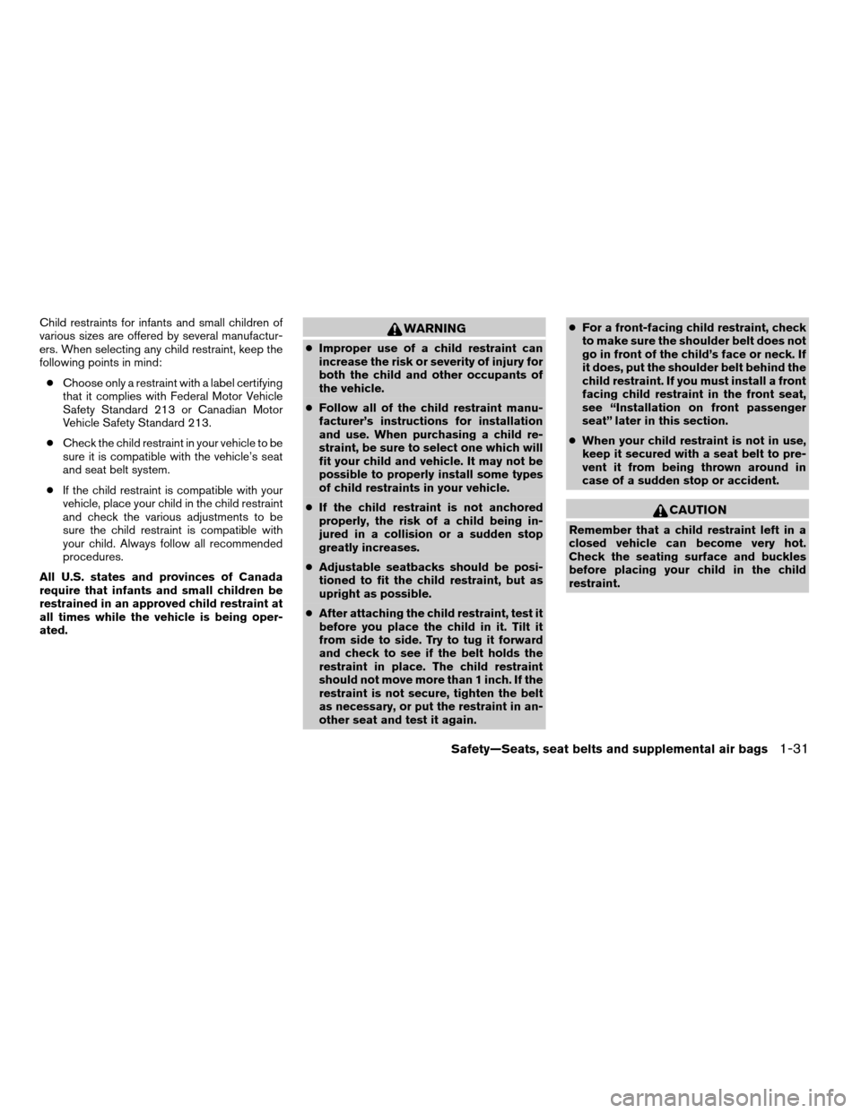 NISSAN ALTIMA 2004 L31 / 3.G Service Manual Child restraints for infants and small children of
various sizes are offered by several manufactur-
ers. When selecting any child restraint, keep the
following points in mind:
cChoose only a restraint NISSAN ALTIMA 2004 L31 / 3.G Service Manual Child restraints for infants and small children of
various sizes are offered by several manufactur-
ers. When selecting any child restraint, keep the
following points in mind:
cChoose only a restraint
