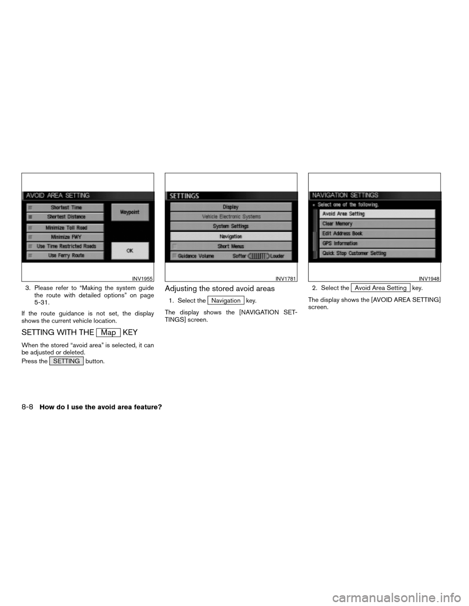 NISSAN ARMADA 2004 1.G Navigation Manual 3. Please refer to “Making the system guide
the route with detailed options” on page
5-31.
If the route guidance is not set, the display
shows the current vehicle location.
SETTING WITH THEMap KEY