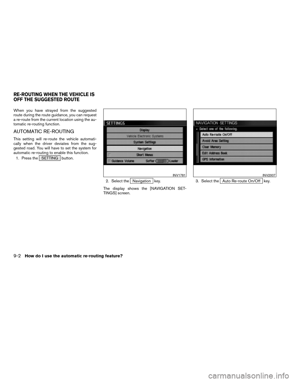 NISSAN ARMADA 2004 1.G Navigation Manual When you have strayed from the suggested
route during the route guidance, you can request
a re-route from the current location using the au-
tomatic re-routing function.
AUTOMATIC RE-ROUTING
This sett