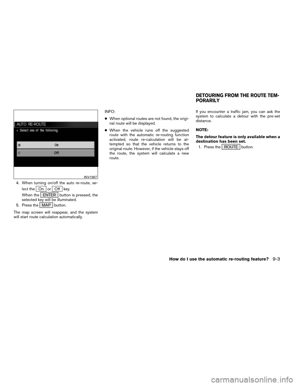 NISSAN ARMADA 2004 1.G Navigation Manual 4. When turning on/off the auto re-route, se-
lect the
On orOff key.
When the ENTER button is pressed, the
selected key will be illuminated.
5. Press the MAP button.
The map screen will reappear, and NISSAN ARMADA 2004 1.G Navigation Manual 4. When turning on/off the auto re-route, se-
lect the
On orOff key.
When the ENTER button is pressed, the
selected key will be illuminated.
5. Press the MAP button.
The map screen will reappear, and