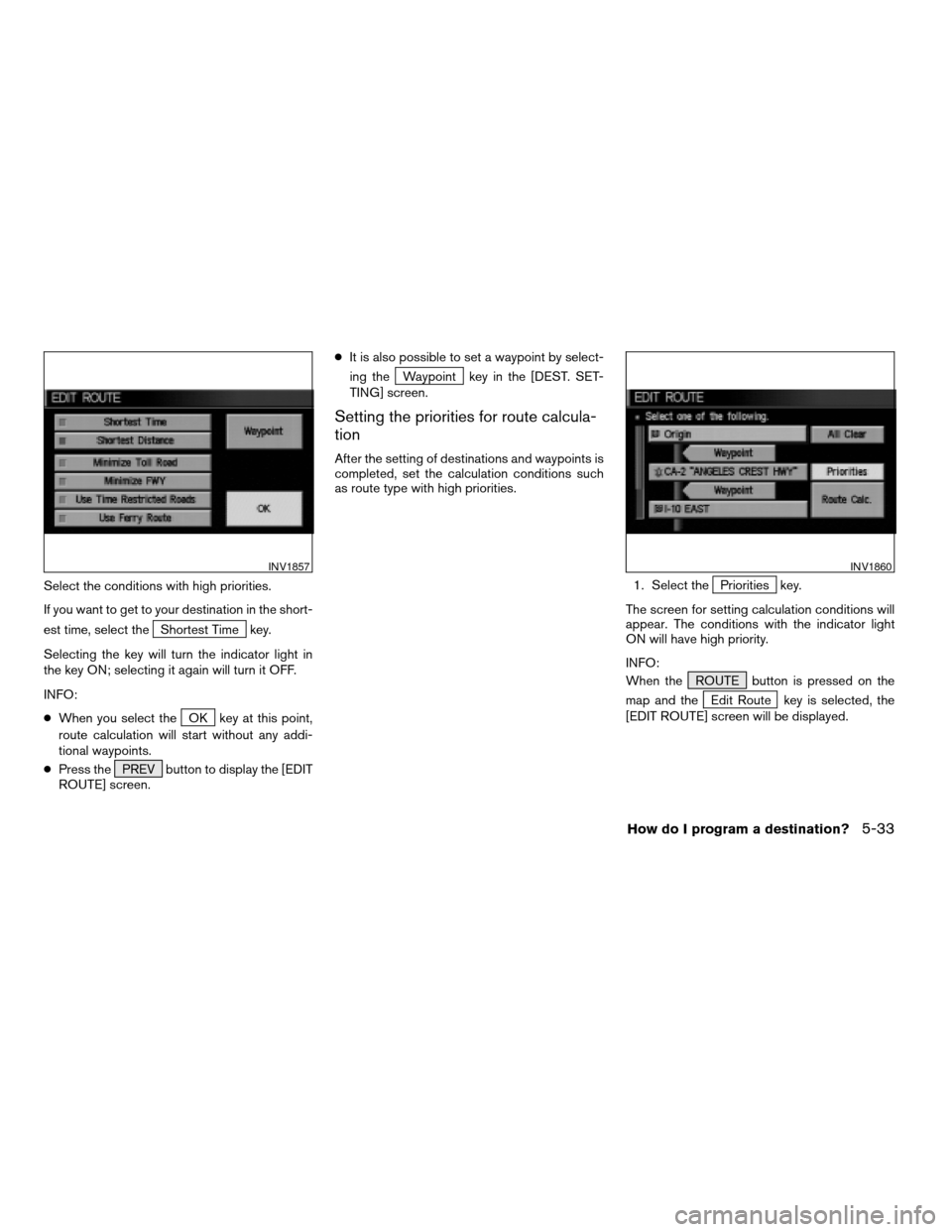 NISSAN ARMADA 2004 1.G Navigation Manual Select the conditions with high priorities.
If you want to get to your destination in the short-
est time, select the
Shortest Time key.
Selecting the key will turn the indicator light in
the key ON; NISSAN ARMADA 2004 1.G Navigation Manual Select the conditions with high priorities.
If you want to get to your destination in the short-
est time, select the
Shortest Time key.
Selecting the key will turn the indicator light in
the key ON;