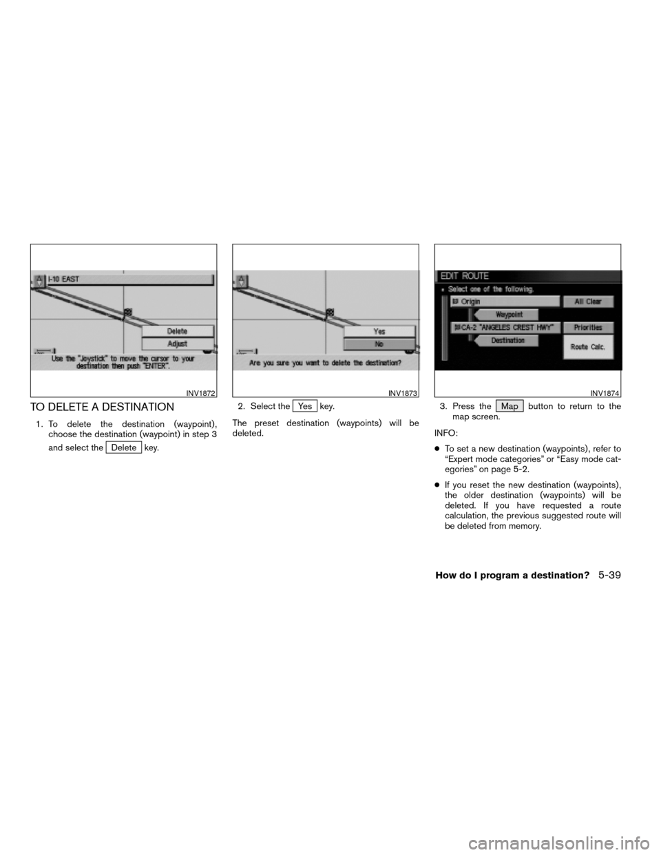 NISSAN ARMADA 2004 1.G Navigation Manual TO DELETE A DESTINATION
1. To delete the destination (waypoint) ,
choose the destination (waypoint) in step 3
and select the
Delete key.2. Select the
Yes key.
The preset destination (waypoints) will b NISSAN ARMADA 2004 1.G Navigation Manual TO DELETE A DESTINATION
1. To delete the destination (waypoint) ,
choose the destination (waypoint) in step 3
and select the
Delete key.2. Select the
Yes key.
The preset destination (waypoints) will b